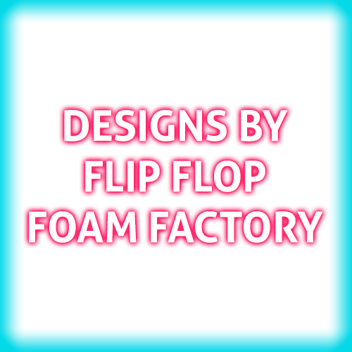 Designs by FlipFlopFoamFactory